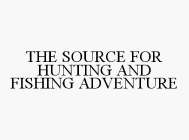 THE SOURCE FOR HUNTING AND FISHING ADVENTURE