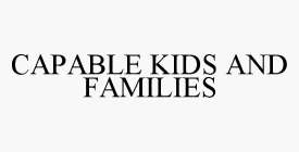CAPABLE KIDS AND FAMILIES