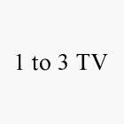 1 TO 3 TV
