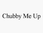 CHUBBY ME UP
