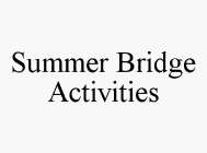 SUMMER BRIDGE ACTIVITIES