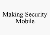 MAKING SECURITY MOBILE