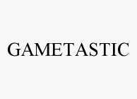 GAMETASTIC