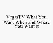 VEGASTV WHAT YOU WANT WHEN AND WHERE YOU WANT IT