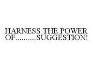 HARNESS THE POWER OF..........SUGGESTION!