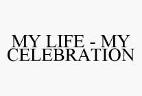 MY LIFE - MY CELEBRATION
