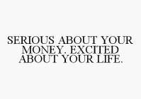 SERIOUS ABOUT YOUR MONEY. EXCITED ABOUT YOUR LIFE.