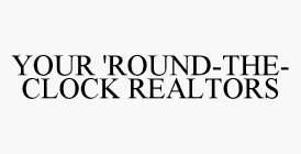 YOUR 'ROUND-THE-CLOCK REALTORS