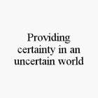 PROVIDING CERTAINTY IN AN UNCERTAIN WORLD