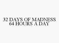 32 DAYS OF MADNESS 64 HOURS A DAY