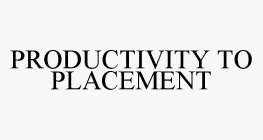 PRODUCTIVITY TO PLACEMENT