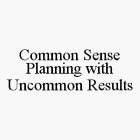 COMMON SENSE PLANNING WITH UNCOMMON RESULTS