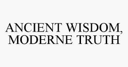 ANCIENT WISDOM, MODERNE TRUTH