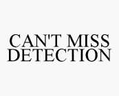 CAN'T MISS DETECTION