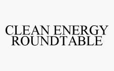 CLEAN ENERGY ROUNDTABLE