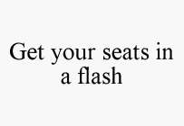 GET YOUR SEATS IN A FLASH