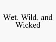WET, WILD, AND WICKED