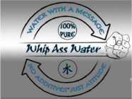 WATER WITH A MESSAGE WHIP ASS WATER NO ADDITIVES JUST ATTITUDE 100% PURE