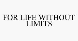 FOR LIFE WITHOUT LIMITS