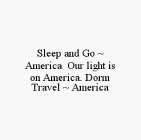 SLEEP AND GO ~ AMERICA OUR LIGHT IS ON AMERICA. DORM TRAVEL ~ AMERICA