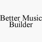 BETTER MUSIC BUILDER