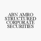 ABN AMRO STRUCTURED CORPORATE SECURITIES