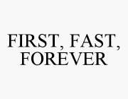 FIRST, FAST, FOREVER