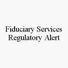 FIDUCIARY SERVICES REGULATORY ALERT