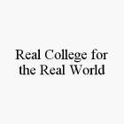 REAL COLLEGE FOR THE REAL WORLD