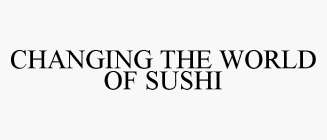 CHANGING THE WORLD OF SUSHI