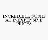 INCREDIBLE SUSHI AT INEXPENSIVE PRICES