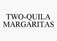 TWO-QUILA MARGARITAS