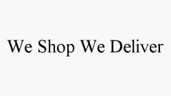 WE SHOP WE DELIVER