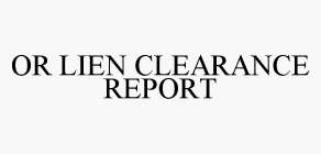 OR LIEN CLEARANCE REPORT