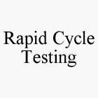 RAPID CYCLE TESTING