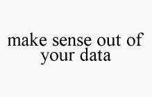 MAKE SENSE OUT OF YOUR DATA