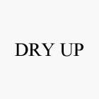 DRY UP