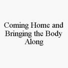 COMING HOME AND BRINGING THE BODY ALONG
