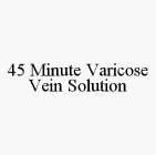 45 MINUTE VARICOSE VEIN SOLUTION