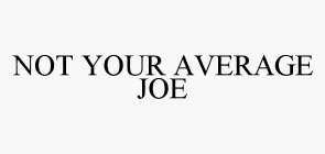 NOT YOUR AVERAGE JOE
