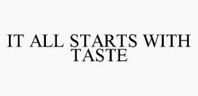 IT ALL STARTS WITH TASTE