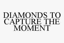 DIAMONDS TO CAPTURE THE MOMENT