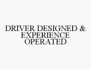 DRIVER DESIGNED & EXPERIENCE OPERATED