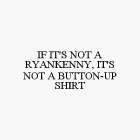 IF IT'S NOT A RYANKENNY, IT'S NOT A BUTTON-UP SHIRT
