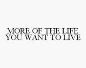 MORE OF THE LIFE YOU WANT TO LIVE