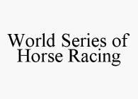 WORLD SERIES OF HORSE RACING