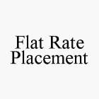 FLAT RATE PLACEMENT