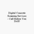 DIGITAL CONCRETE SCANNING SERVICES - CALL BEFORE YOU DRILL!