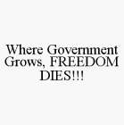 WHERE GOVERNMENT GROWS, FREEDOM DIES!!!