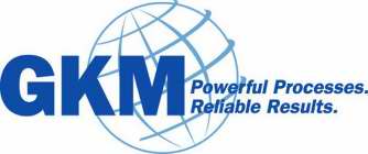 GKM, POWERFUL PROCESSES, RELIABLE RESULTS